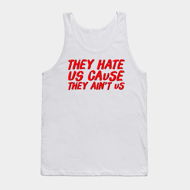 They Hate Us Cause They Ain’t Us Tank Top by Coolsville